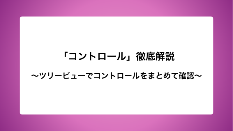 「コントロール」徹底解説〜ツリービューでコントロールをまとめて確認〜