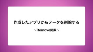 作成したアプリからデータを削除する〜Remove関数〜