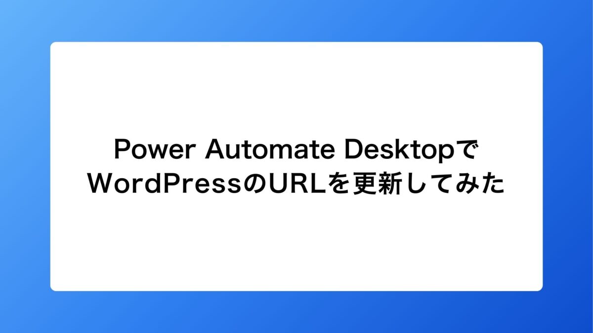 Power Automate DesktopでWordPress（ワードプレス）のURLを更新してみた