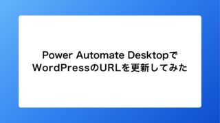 Power Automate DesktopでWordPress（ワードプレス）のURLを更新してみた