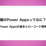 Power Appsとローコード開発のきほん