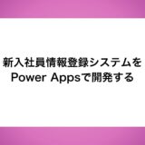 新入社員情報登録システムをPower Appsで開発する