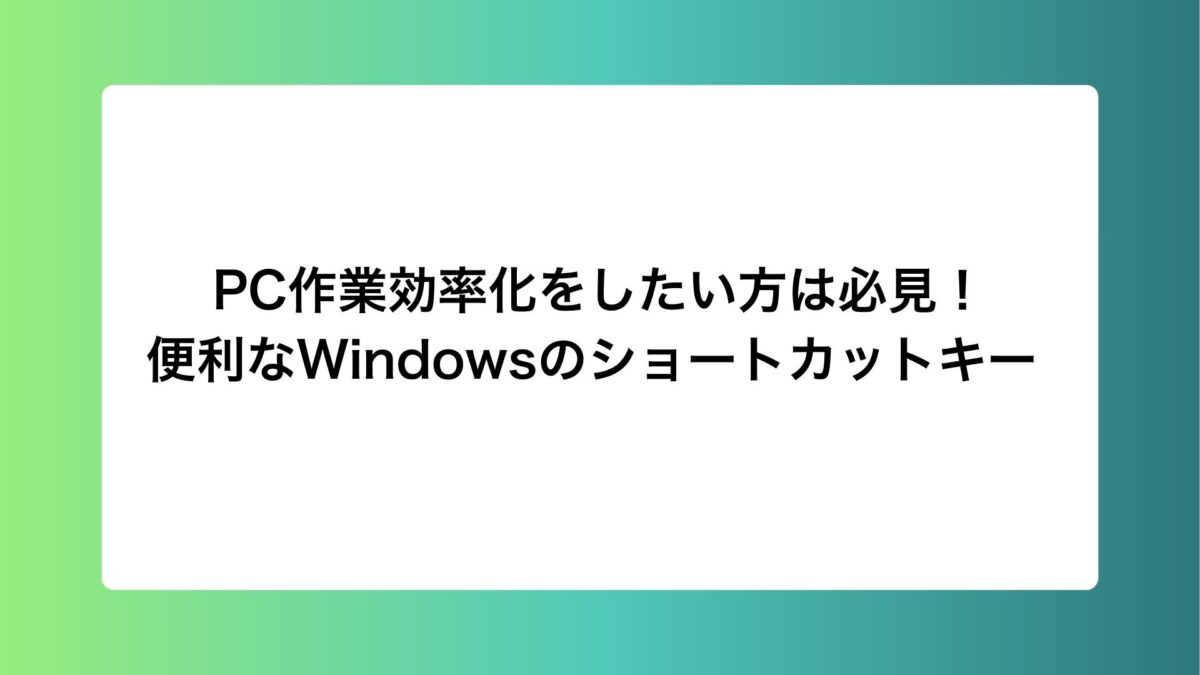 PC作業効率化をしたい方は必見！便利なWindowsのショートカットキー 