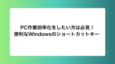 PC作業効率化をしたい方は必見！便利なWindowsのショートカットキー 