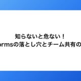 知らないと危ない！個人Formsの落とし穴とチーム共有のすすめ
