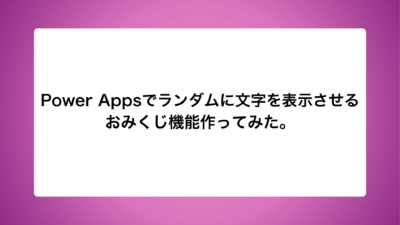 Power Appsでランダムに文字を表示させるおみくじ機能作ってみた。