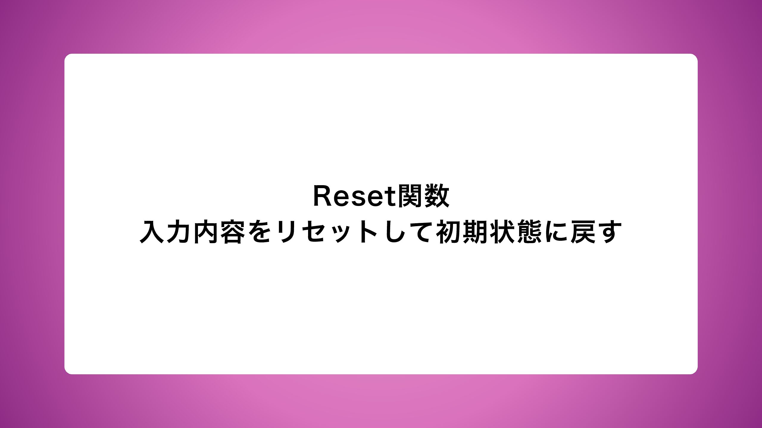 Reset関数｜入力内容をリセットして初期状態に戻す