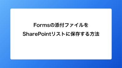 Formsの添付ファイルをSharePointリストに保存する方法